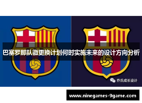 巴塞罗那队徽更换计划何时实施未来的设计方向分析