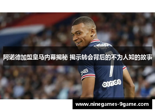 阿诺德加盟皇马内幕揭秘 揭示转会背后的不为人知的故事