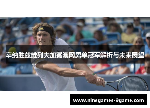辛纳胜兹维列夫加冕澳网男单冠军解析与未来展望