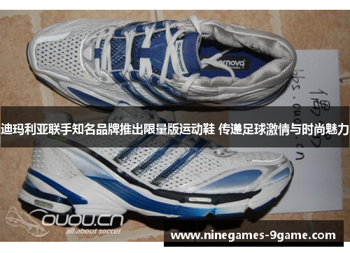 迪玛利亚联手知名品牌推出限量版运动鞋 传递足球激情与时尚魅力
