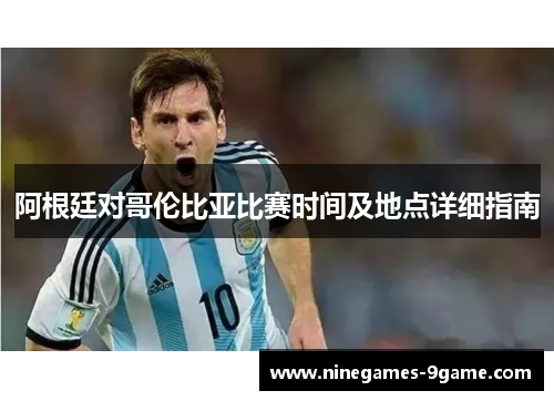 阿根廷对哥伦比亚比赛时间及地点详细指南