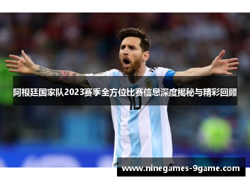 阿根廷国家队2023赛季全方位比赛信息深度揭秘与精彩回顾