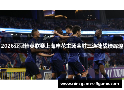 2026亚冠精英联赛上海申花主场全胜三连捷战绩辉煌