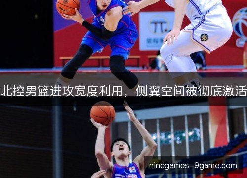 北控男篮进攻宽度利用，侧翼空间被彻底激活