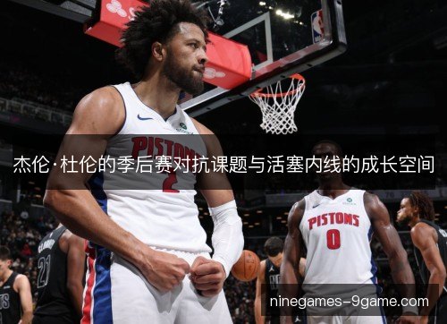 杰伦·杜伦的季后赛对抗课题与活塞内线的成长空间